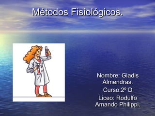 Métodos Fisiológicos.




              Nombre: Gladis
                 Almendras.
                 Curso:2º D
               Liceo: Rodulfo
              Amando Philippi.
 