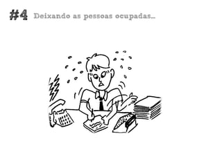 #4   Deixando as pessoas ocupadas...
 