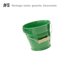 #5   Entrega tarde, grande, demorada
 