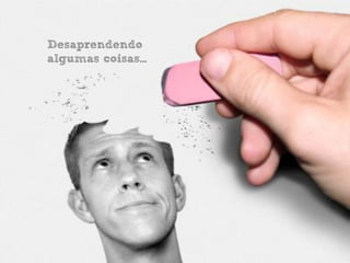 Desaprendendo
algumas coisas...
 
