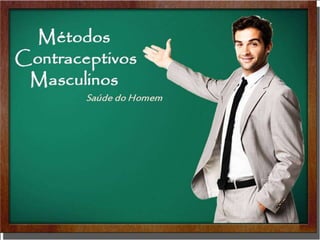 Métodos Contraceptivos Masculinos - Saúde do Homem