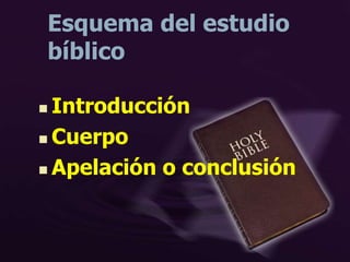 Esquema del estudio
bíblico
 Introducción
 Cuerpo
 Apelación o conclusión
 