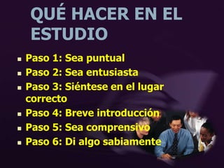 QUÉ HACER EN EL
ESTUDIO
 Paso 1: Sea puntual
 Paso 2: Sea entusiasta
 Paso 3: Siéntese en el lugar
correcto
 Paso 4: Breve introducción
 Paso 5: Sea comprensivo
 Paso 6: Di algo sabiamente
 
