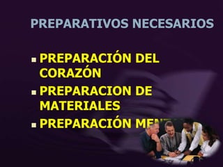 PREPARATIVOS NECESARIOS
 PREPARACIÓN DEL
CORAZÓN
 PREPARACION DE
MATERIALES
 PREPARACIÓN MENTAL
 