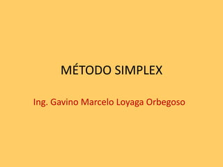 MÉTODO SIMPLEX Ing. Gavino Marcelo Loyaga Orbegoso 