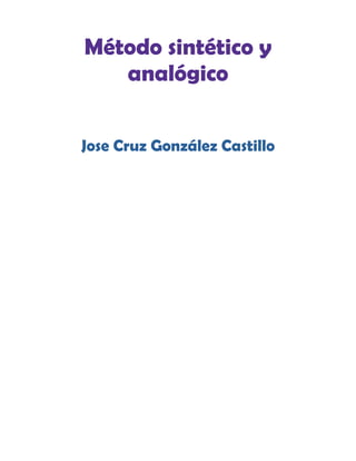 Método sintético y
analógico
Jose Cruz González Castillo
 