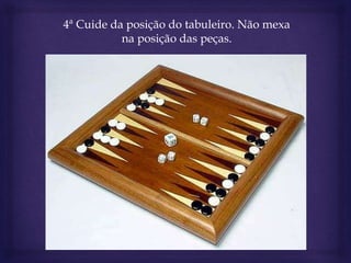 4ª Cuide da posição do tabuleiro. Não mexa
na posição das peças.
 