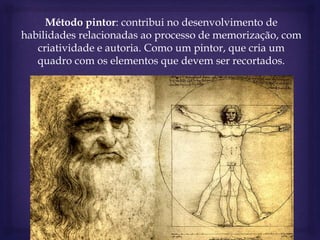 Método pintor: contribui no desenvolvimento de
habilidades relacionadas ao processo de memorização, com
criatividade e autoria. Como um pintor, que cria um
quadro com os elementos que devem ser recortados.
 