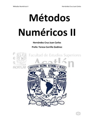 Métodos Numéricos II Hernández Cruz Juan Carlos
1
Métodos
Numéricos II
Hernández Cruz Juan Carlos
Profa: Teresa Carrillo Godinez
 