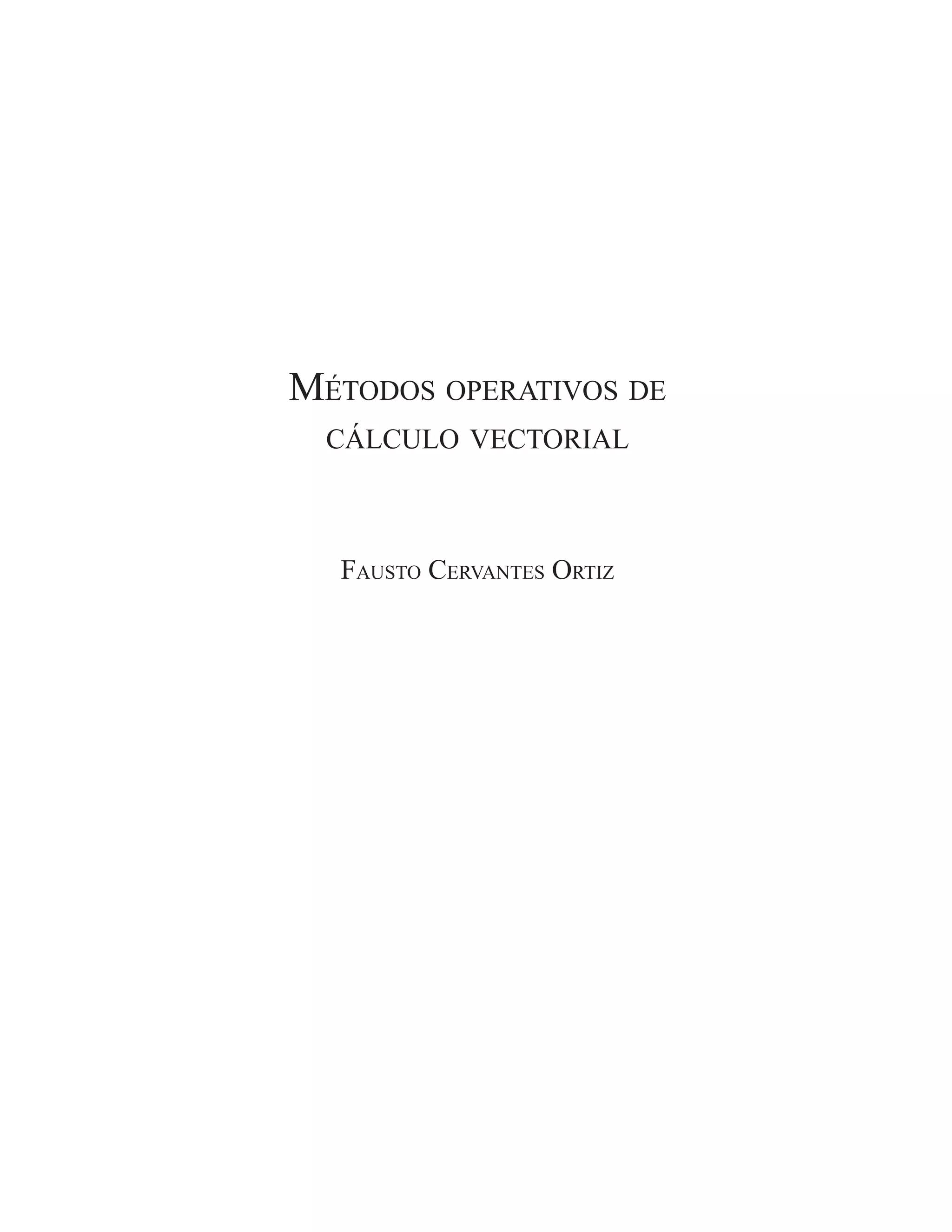 MÉTODOS OPERATIVOS DE 
CÁLCULO VECTORIAL 
FAUSTO CERVANTES ORTIZ 
 