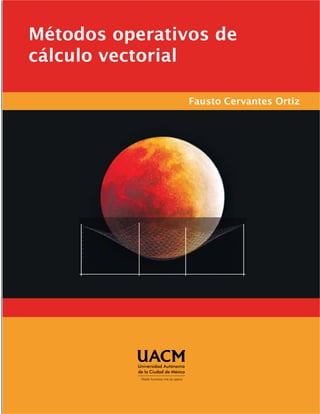 Métodos operativos de 
cálculo vectorial 
Fausto Cervantes Ortiz 
 