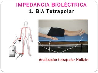 IMPEDANCIA BIOLÉCTRICA
1. BIA Tetrapolar
 