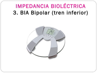 IMPEDANCIA BIOLÉCTRICA
3. BIA Bipolar (tren inferior)
 