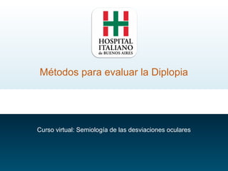 Métodos para evaluar la Diplopia




Curso virtual: Semiología de las desviaciones oculares
 