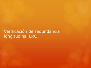 Verificación de redundancia
longitudinal LRC
 