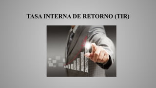 TASA INTERNA DE RETORNO (TIR)
 
