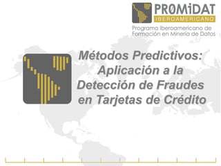 Métodos Predictivos:
Aplicación a la
Detección de Fraudes
en Tarjetas de Crédito
 
