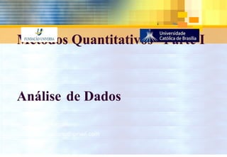 Métodos Quantitativos –Parte I  Análise   de Dados Maurício T. Damasceno [email_address] 