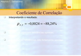 Coeficiente de Correlação <ul><li>Interpretando o resultado: </li></ul><ul><li>Indica que possuem tendências opostas; </li...