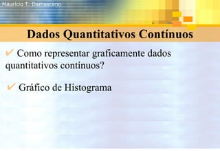 Dados Quantitativos Contínuos <ul><li>Como representar graficamente dados quantitativos contínuos? </li></ul><ul><li>Gráfi...