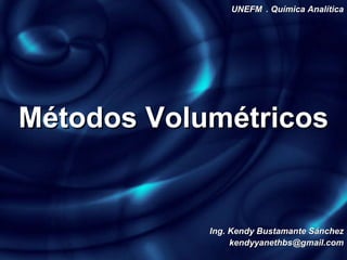 Métodos   Volumétricos UNEFM . Química Analítica Ing. Kendy Bustamante Sánchez [email_address] 