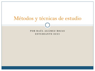 Por Raúl Agámez Rojas Estudiante ECCI Métodos y técnicas de estudio 