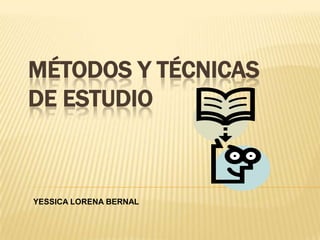 Métodos y técnicas de estudio YESSICA LORENA BERNAL 