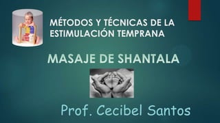 MÉTODOS Y TÉCNICAS DE LA
ESTIMULACIÓN TEMPRANA
Prof. Cecibel Santos
 