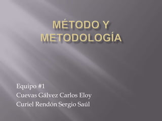 Equipo #1
Cuevas Gálvez Carlos Eloy
Curiel Rendón Sergio Saúl

 