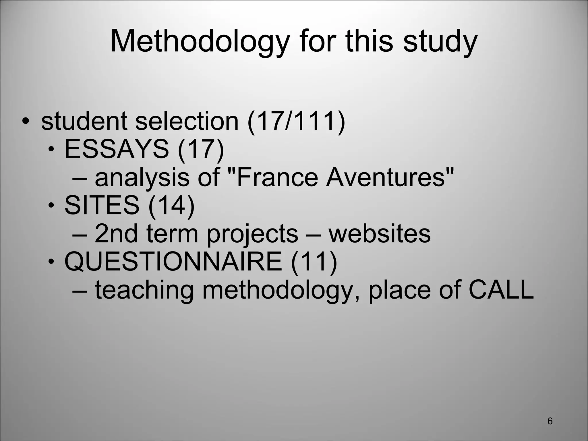 Methodology for this study student selection (17/111)  ESSAYS (17) analysis of "France Aventures" SITES (14) 2nd term projects – websites  QUESTIONNAIRE (11) teaching methodology, place of CALL  