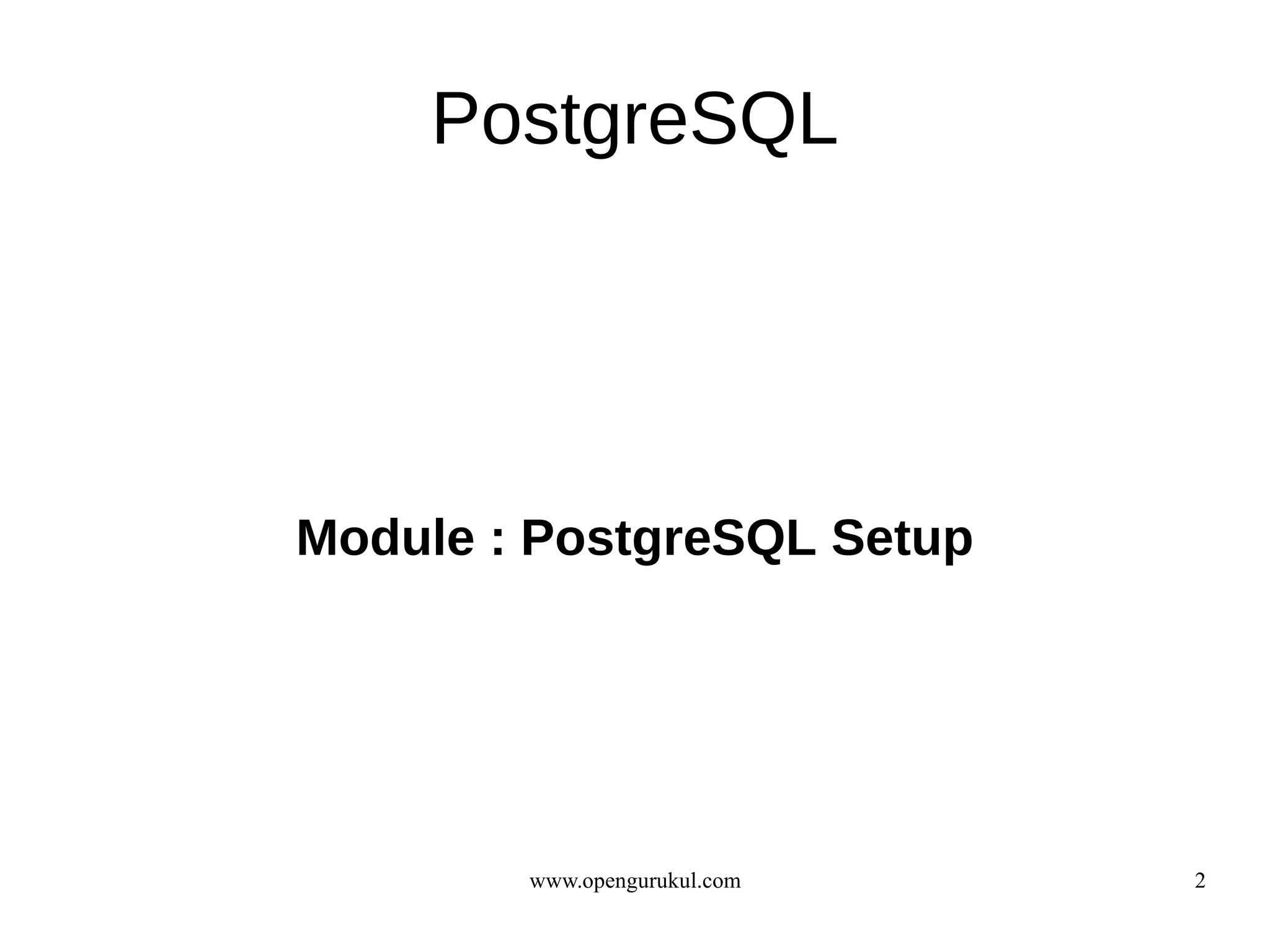 PostgreSQL




Module : PostgreSQL Setup




        www.opengurukul.com   2
 