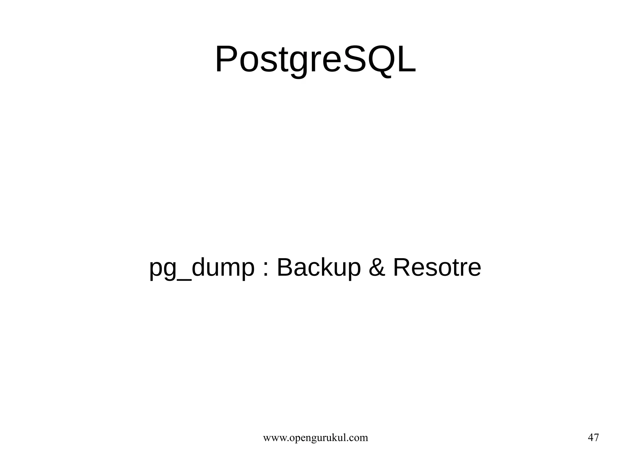 PostgreSQL




pg_dump : Backup & Resotre




        www.opengurukul.com   47
 