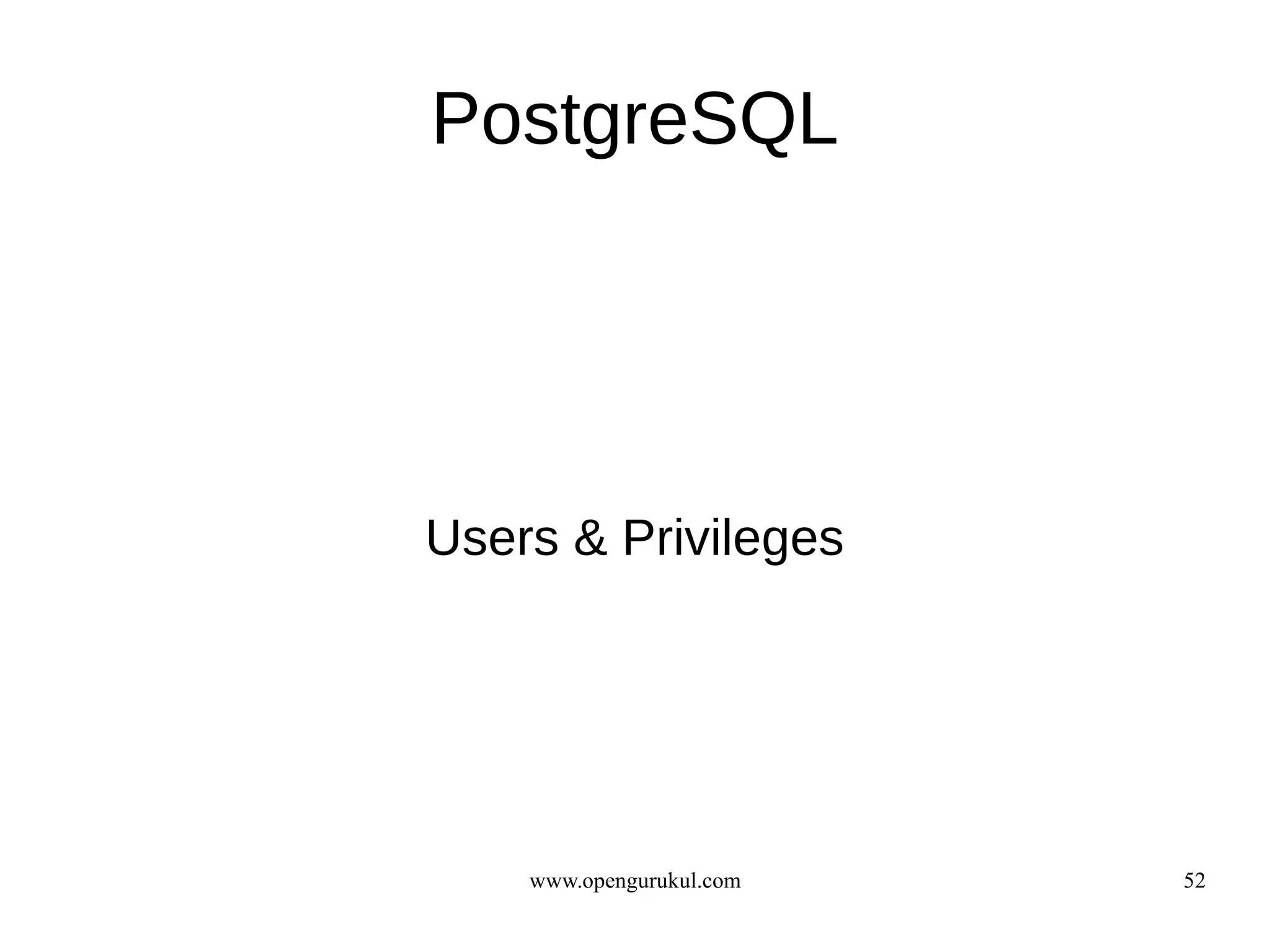 PostgreSQL




Users & Privileges




    www.opengurukul.com   52
 