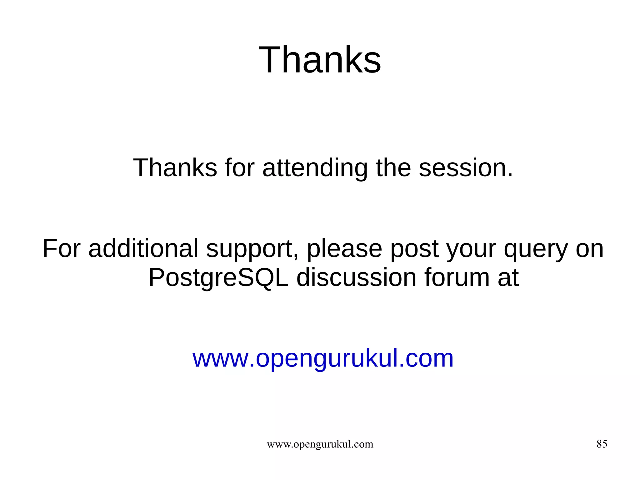 Thanks

       Thanks for attending the session.


For additional support, please post your query on
          PostgreSQL discussion forum at


             www.opengurukul.com


                   www.opengurukul.com          85
 