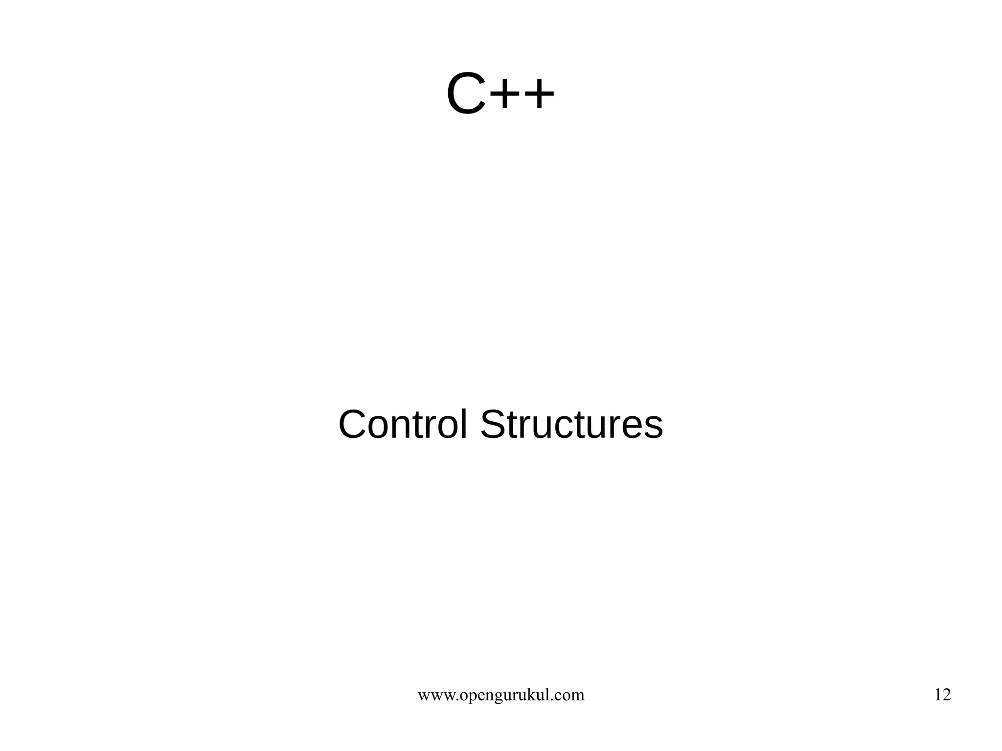 C++




Control Structures




    www.opengurukul.com   12
 