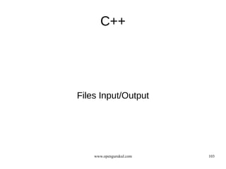 C++




Files Input/Output




    www.opengurukul.com   103
 