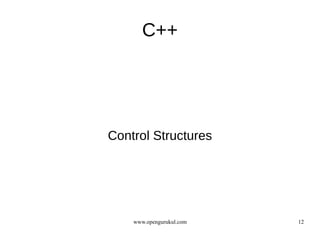 C++




Control Structures




    www.opengurukul.com   12
 