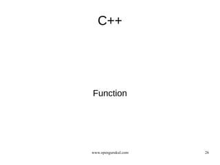 C++




Function




www.opengurukul.com   26
 