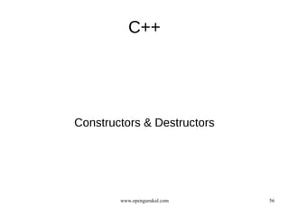 C++




Constructors & Destructors




        www.opengurukul.com   56
 