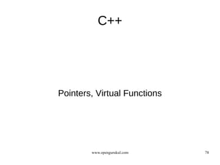 C++




Pointers, Virtual Functions




        www.opengurukul.com   78
 