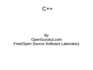 C++



                By
         OpenGurukul.com
Free/Open Source Software Laboratory
 