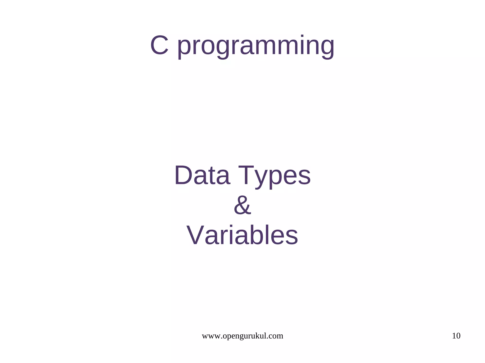C programming Data Types & Variables www.opengurukul.com 10 