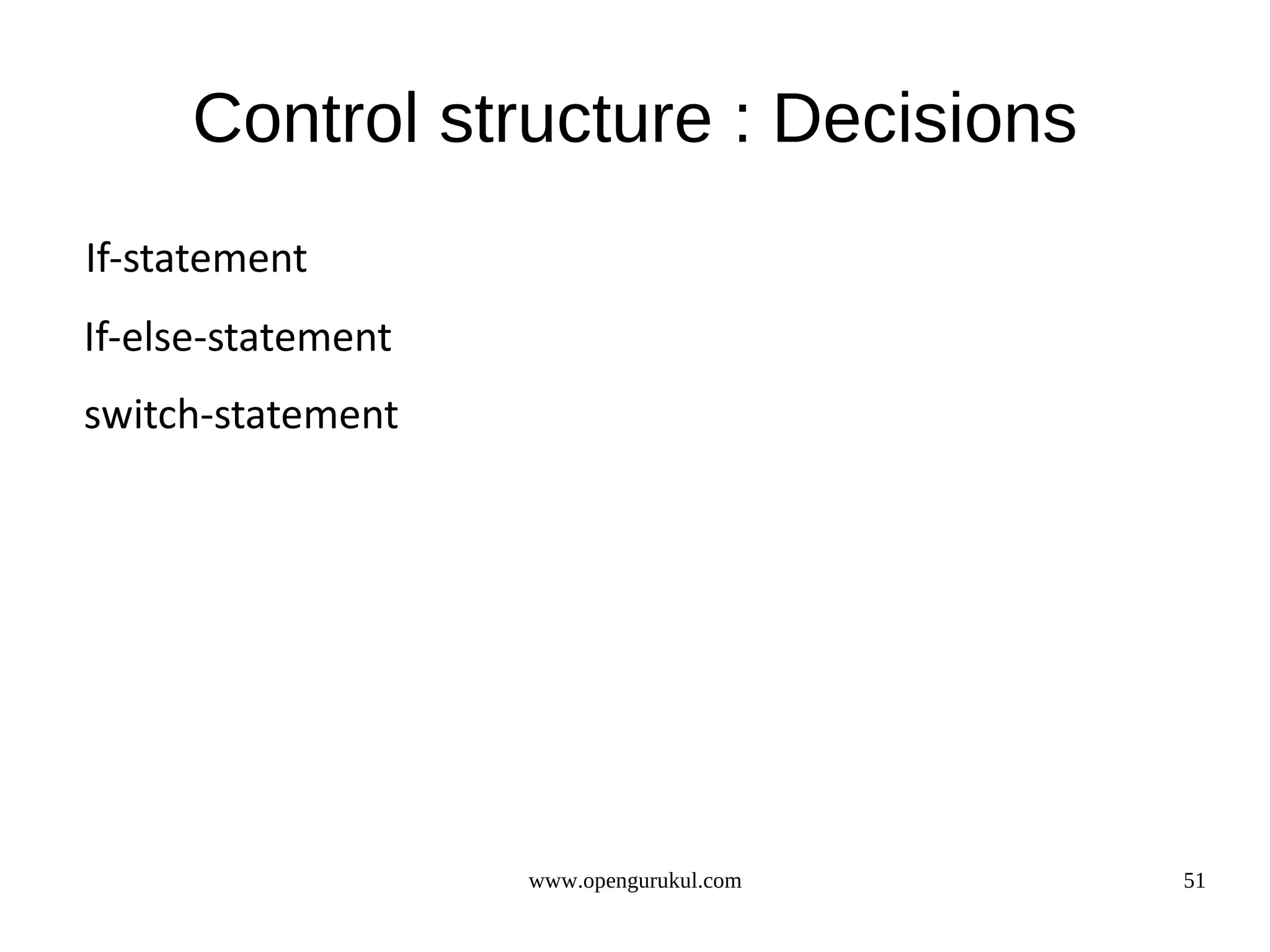 Control structure : Decisions If-statement If-else-statement switch-statement www.opengurukul.com 51 