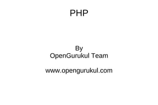 PHP


       By
 OpenGurukul Team

www.opengurukul.com
 