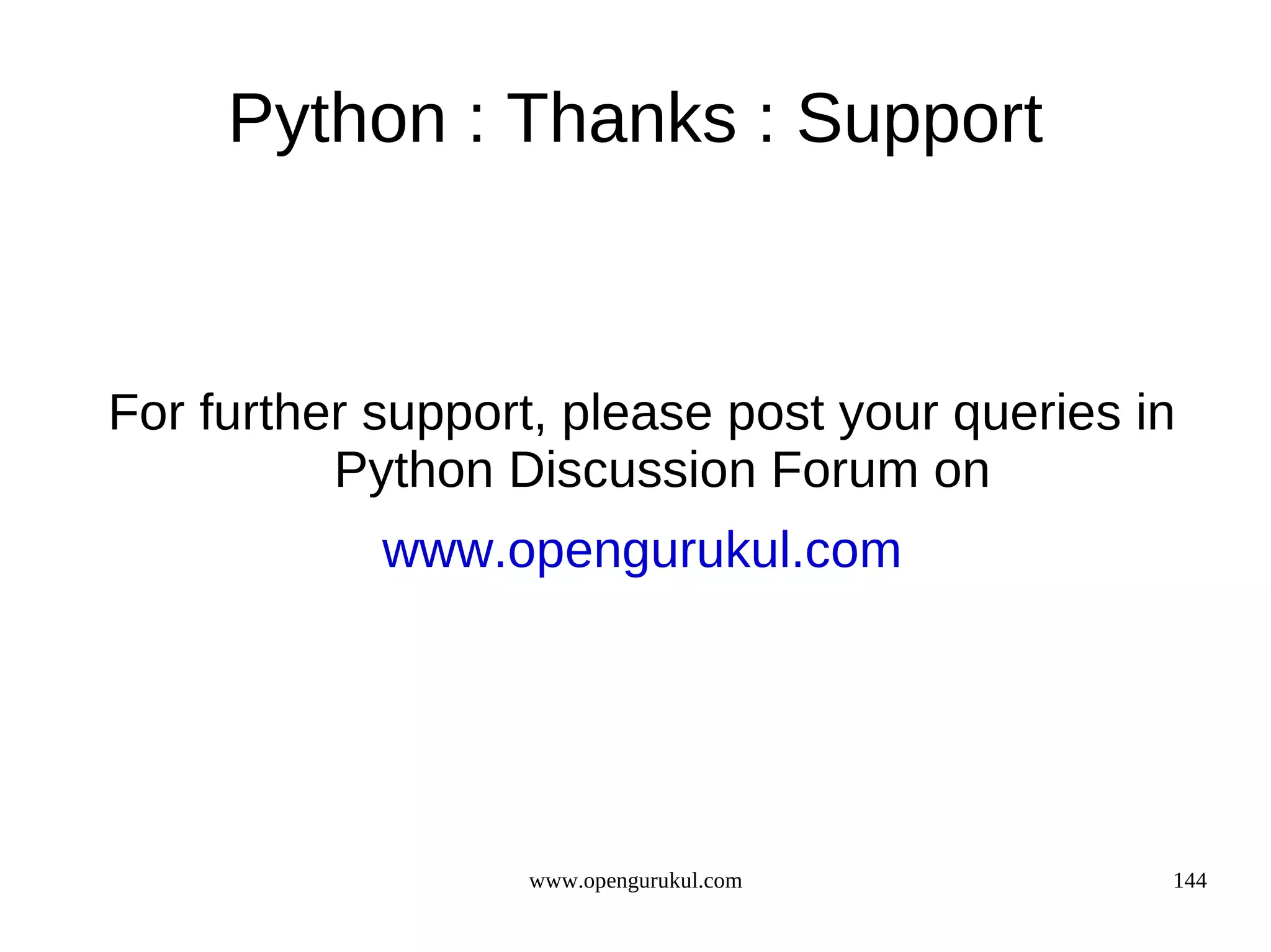 Python : Thanks : Support



For further support, please post your queries in
          Python Discussion Forum on
            www.opengurukul.com




                  www.opengurukul.com          144
 