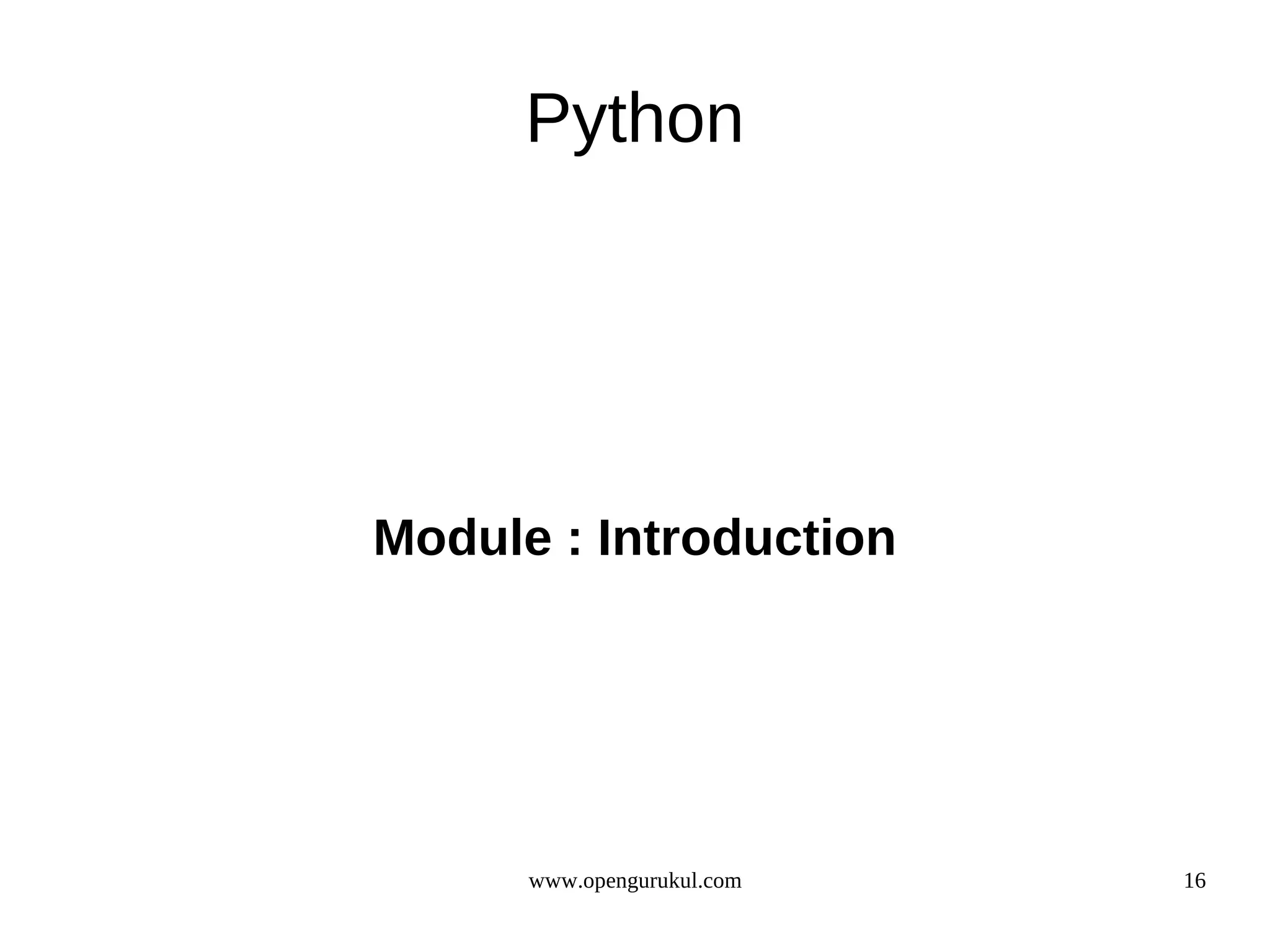 Python




Module : Introduction




      www.opengurukul.com   16
 