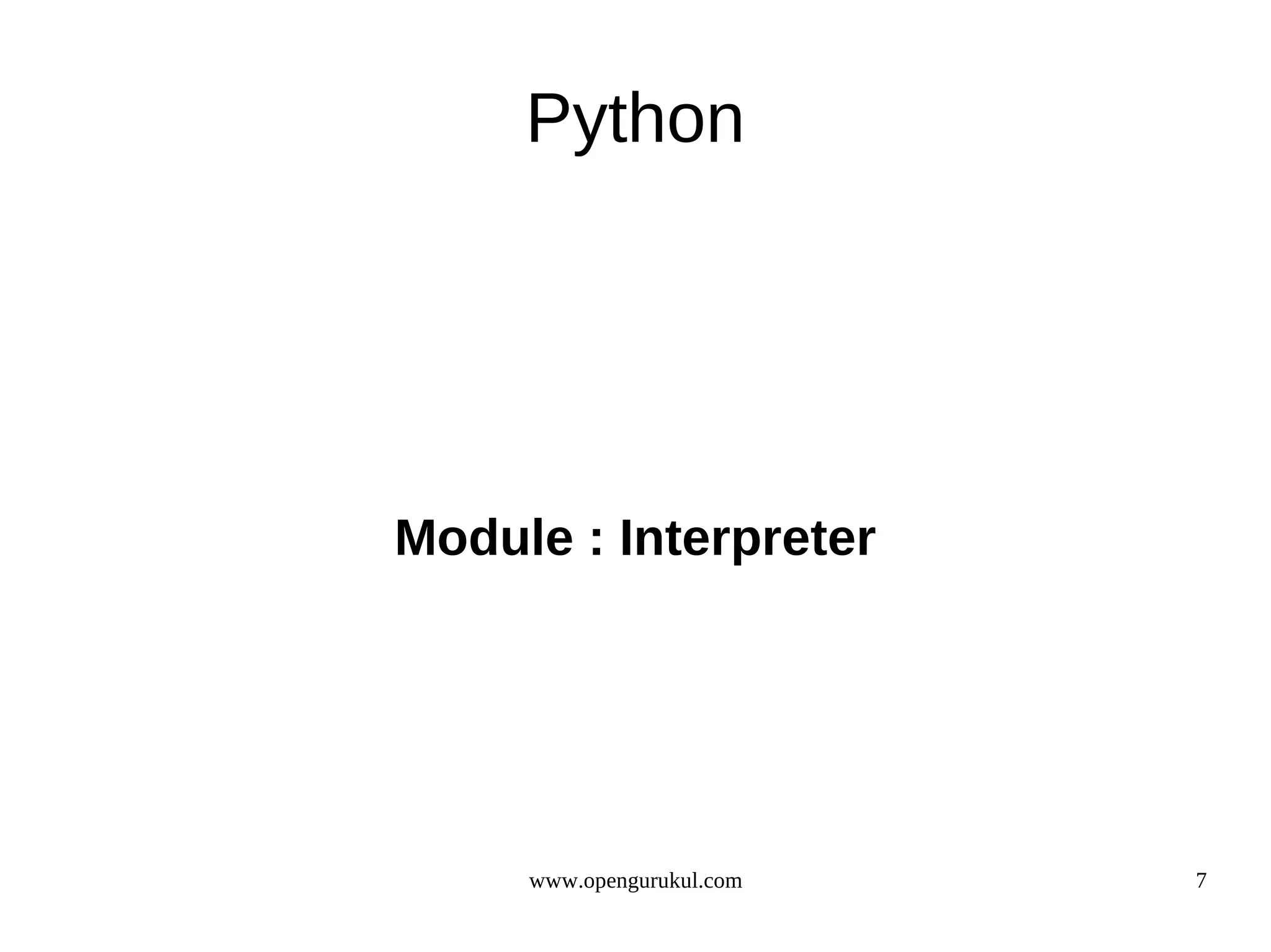 Python




Module : Interpreter




     www.opengurukul.com   7
 
