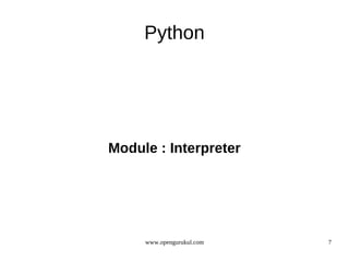 Python




Module : Interpreter




     www.opengurukul.com   7
 