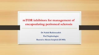 mTOR inhibitors for management of
encapsulating peritoneal sclerosis
Dr Nahid Rahimzadeh
Ped Nephrologist
Rasoul-e-Akram hospital (IUMS)
 