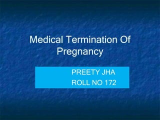 Medical Termination Of
Pregnancy
PREETY JHA
ROLL NO 172
 